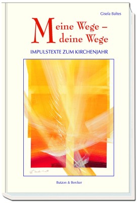 Meine Wege - deine Wege - Impulstexte zum Kirchenjahr