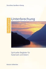 Heilsame Unterbrechung - Spiritueller Begleiter für Fastenzeit und Ostern