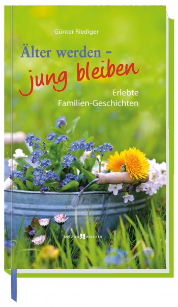 Älter werden - jung bleiben - Erlebte Familien-Geschichten