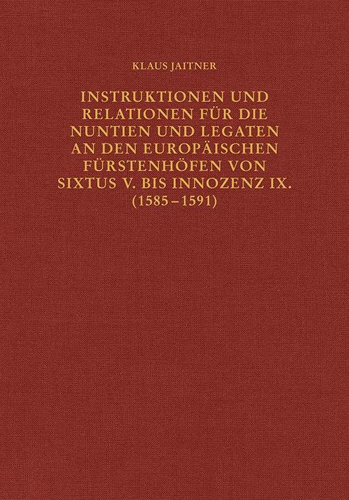 Instruktionen und Relationen für die Nuntien und Legaten an den europäischen Fürstenhöfen von Sixtus V. bis Innozenz IX. (1585-1591)