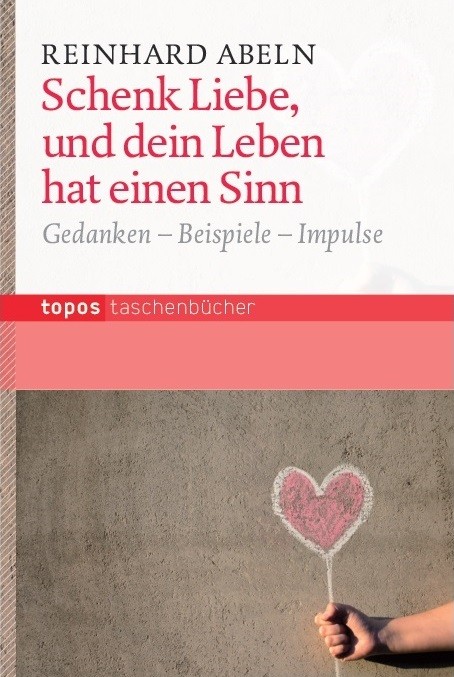 Schenk Liebe, und dein Leben hat einen Sinn