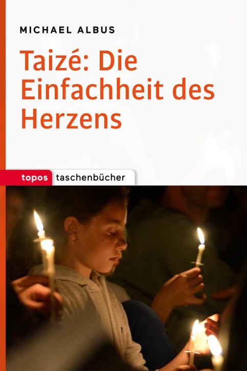 Taizé: Die Einfachheit des Herzens