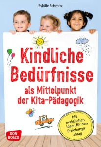 Kindliche Bedürfnisse als Mittelpunkt der Kita-Pädagogik, m. 1 Beilage