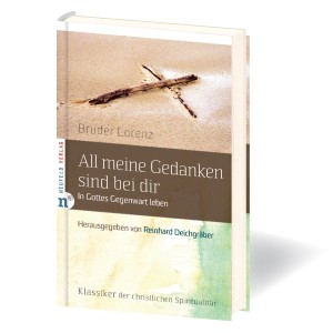 All meine Gedanken sind bei dir: In Gottes Gegenwart leben von Bruder Lorenz &ndash; gebunden, 112 Seiten, Klassiker, Neubearbeitung Reinhard Deichgr&auml;ber, christliche Spiritualit&auml;t