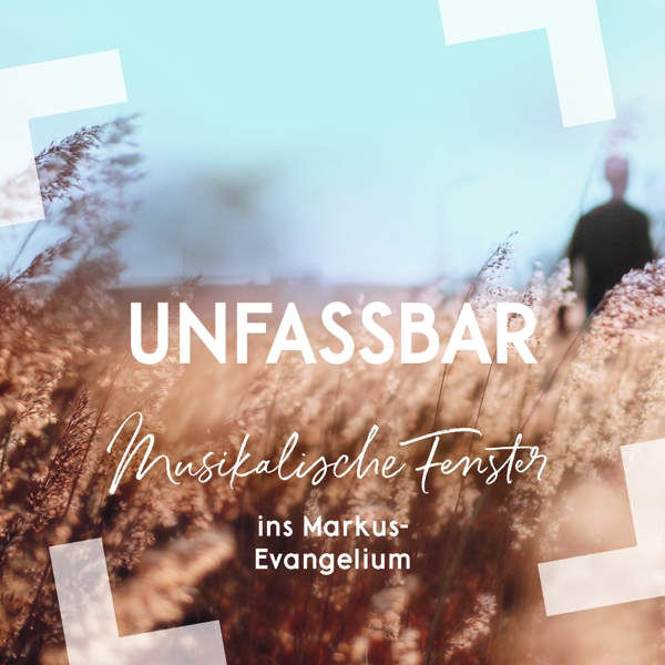 Unfassbar - Musikalische Fenster ins Markus-Evangelium