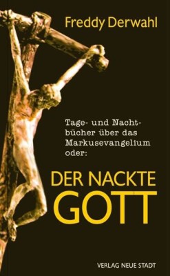 Tage- und Nachtbücher über das Markusevangelium oder: Der nackte Gott