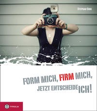 Form mich, firm mich, jetzt entscheide ich!