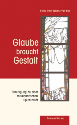 Glaube braucht Gestalt - Ermutigung zu einer missionarischen Spiritualität