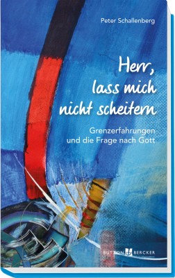 Herr, lass mich nicht scheitern - Grenzerfahrungen und die Frage nach Gott