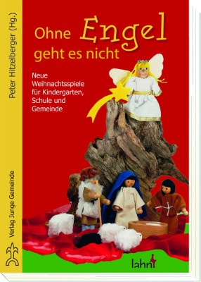 Ohne Engel geht es nicht - Neue Weihnachtsspiele für Kindergarten, Schule und Gemeinde