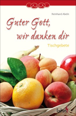 Guter Gott, wir danken dir - Tischgebete