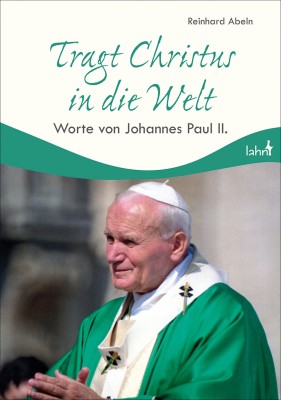 Tragt Christus in die Welt - Worte von Johannes Paul II.