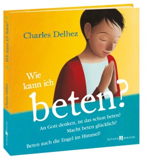 Wie kann ich beten? - 55 Fragen zum Gebet