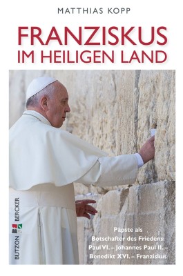 Franziskus im Heiligen Land - Päpste als Botschafter des Friedens: Paul VI. - Johannes Paul II. - Benedikt XVI. - Franziskus