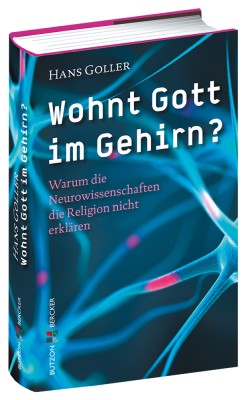 Wohnt Gott im Gehirn? - Warum die Neurowissenschaften die Religion nicht erklären